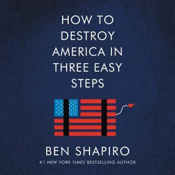 How to Destroy America in Three Easy Steps, Audio book by Ben Shapiro