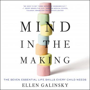 Mind in the Making: The Seven Essential Life Skills Every Child Needs, Ellen Galinsky