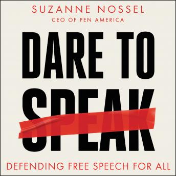 Dare to Speak: Defending Free Speech for All, Suzanne Nossel