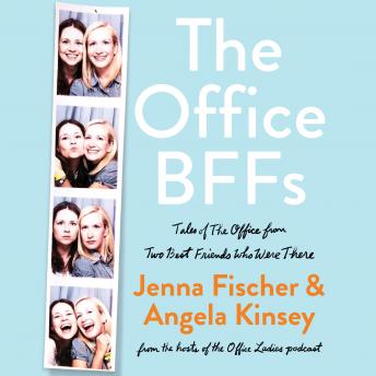 Office BFFs: Tales of The Office from Two Best Friends Who Were There, Audio book by Jenna Fischer, Angela Kinsey