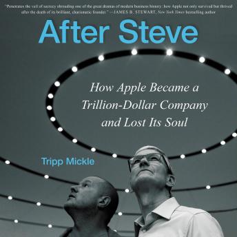Download After Steve: How Apple Became a Trillion-Dollar Company and Lost its Soul by Tripp Mickle