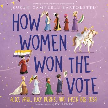 How Women Won the Vote: Alice Paul, Lucy Burns, and Their Big Idea, Susan Campbell Bartoletti
