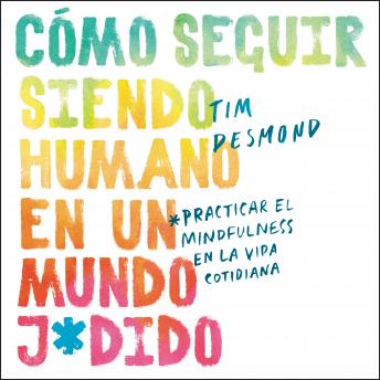 [Spanish] - How to Stay Human in a F*cked-Up World  (Spanish edition): Como seguir siendo humano en un mundo: Practicar el mindfulness en la vida cotidiana