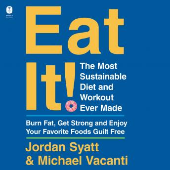 Eat It!: The Most Sustainable Diet and Workout Ever Made: Burn Fat, Get Strong, and Enjoy Your Favorite Foods Guilt Free