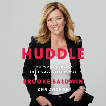 Listen Huddle: How Women Unlock Their Collective Power By Brooke Baldwin Audiobook audiobook