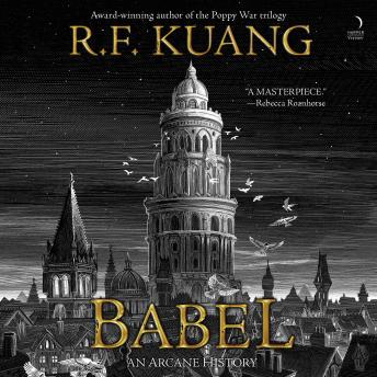Babel: Or the Necessity of Violence: An Arcane History of The Oxford Translators' Revolution, R. F. Kuang