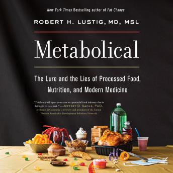 Download Metabolical: The Lure and the Lies of Processed Food, Nutrition, and Modern Medicine by Robert H. Lustig