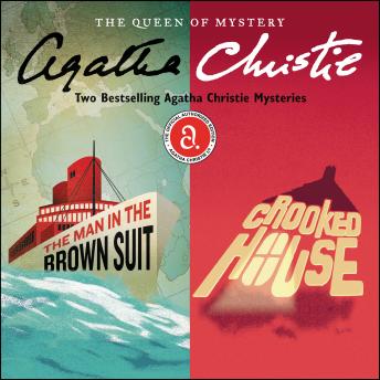 The Man in the Brown Suit & Crooked House: Two Bestselling Agatha Christie Novels in One Great Audiobook