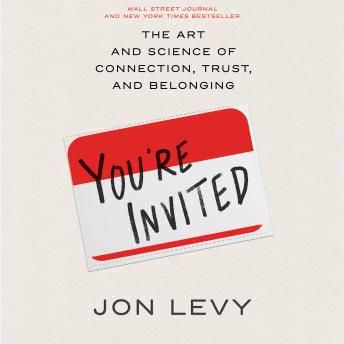 Download You're Invited: The Art and Science of Connection, Trust, and Belonging by Jon Levy