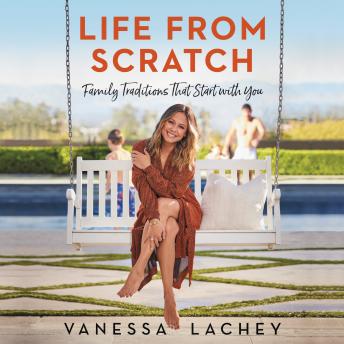 Download Life from Scratch: Family Traditions That Start with You by Dina Gachman, Vanessa Lachey