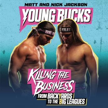 Young Bucks: Killing the Business from Backyards to the Big Leagues, Audio book by Matt Jackson, Nick Jackson