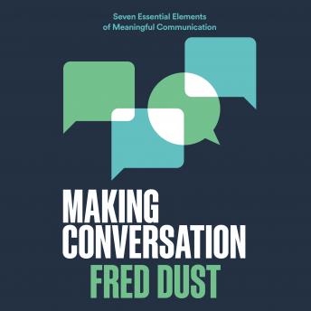 Making Conversation: Seven Essential Elements of Meaningful Communication
