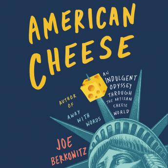 Download American Cheese: An Indulgent Odyssey Through the Artisan Cheese World by Joe Berkowitz