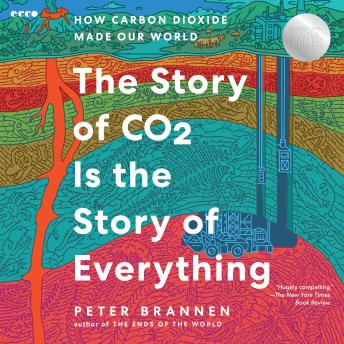 The Story of CO2 Is the Story of Everything: How Carbon Dioxide Made Our World