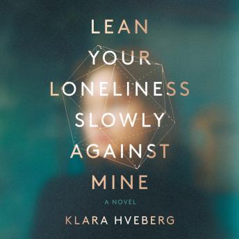 Lean Your Loneliness Slowly Against Mine: A Novel