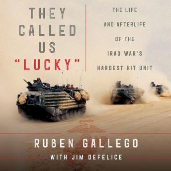 They Called Us 'Lucky': The Life and Afterlife of the Iraq War's Hardest Hit Unit