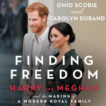 Finding Freedom: Harry and Meghan and the Making of a Modern Royal Family, Carolyn Durand, Omid Scobie