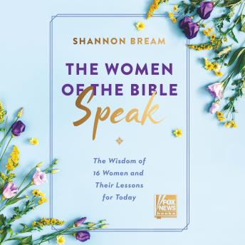 Women of the Bible Speak: The Wisdom of 16 Women and Their Lessons for Today, Audio book by Shannon Bream