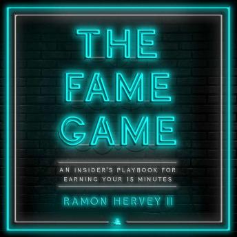The Fame Game: An Insider’s Playbook for Earning Your 15 Minutes
