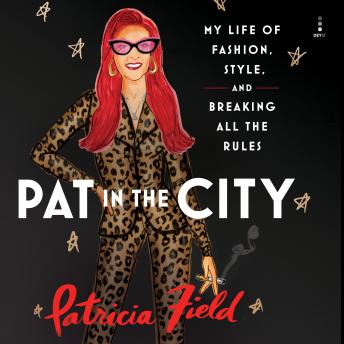 Download Pat in the City: My Life of Fashion, Style, and Breaking All the Rules by Patricia Field