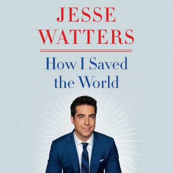 How I Saved the World, Jesse Watters