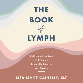 Download Book of Lymph: Self-Care Practices to Enhance Immunity, Health, and Beauty by Lisa Levitt Gainsley