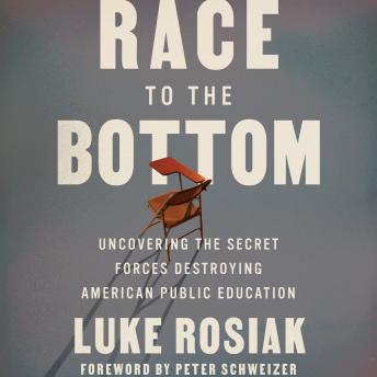 Race to the Bottom: Uncovering the Secret Forces Destroying American Public Education
