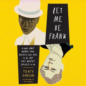 Let Me Be Frank: A Book About Women Who Dressed Like Men to Do Shit They Weren't Supposed to Do, Audio book by Tracy Dawson