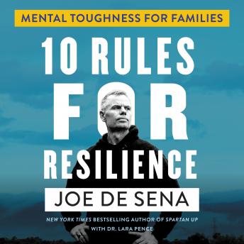 Download 10 Rules for Resilience: Mental Toughness for Families by Joe De Sena, Lara Pence