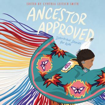 Ancestor Approved: Intertribal Stories for Kids, Cynthia Leitich Smith