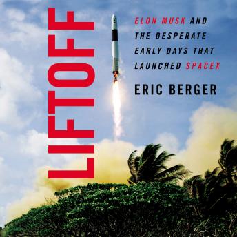 Download Liftoff: Elon Musk and the Desperate Early Days That Launched SpaceX by Eric Berger