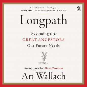 Longpath: Becoming the Great Ancestors Our Future Needs – An Antidote for Short-Termism