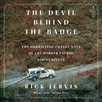Download Devil Behind the Badge: The Horrifying Twelve Days of the Border Patrol Serial Killer by Rick Jervis