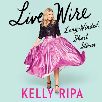 Download Live Wire: Long-Winded Short Stories by Kelly Ripa