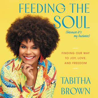 Listen Feeding the Soul (Because It's My Business): Finding Our Way to Joy, Love, and Freedom