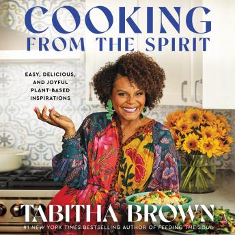 Cooking from the Spirit: Easy, Delicious, and Joyful Plant-Based Inspirations, Tabitha Brown
