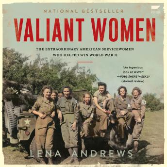 The Valiant Women: The Extraordinary American Servicewomen Who Helped Win World War II