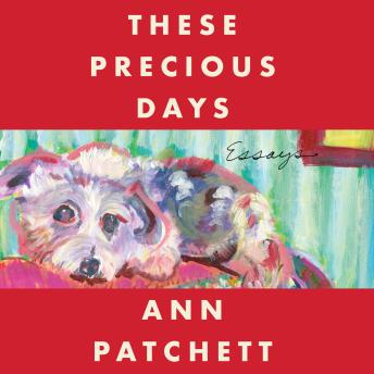 Download These Precious Days: Essays by Ann Patchett