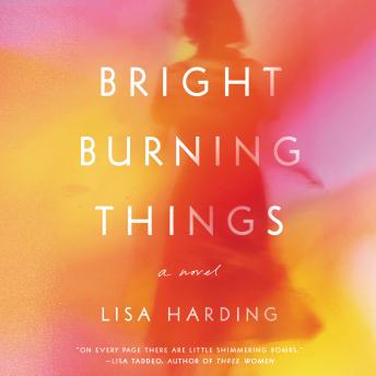 Bright Burning Things: A Novel, Audio book by Lisa Harding