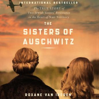 The Sisters of Auschwitz: The True Story of Two Jewish Sisters’ Resistance in the Heart of Nazi Territory