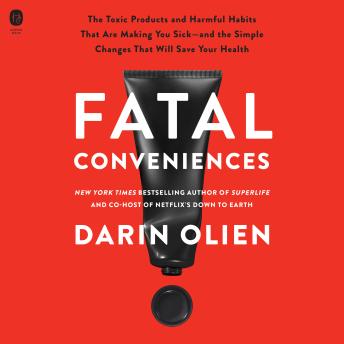 Download Fatal Conveniences: The Toxic Products and Harmful Habits That Are Making You Sick—and the Simple Changes That Will Save Your Health by Darin Olien