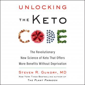 Download Unlocking the Keto Code: The Revolutionary New Science of Keto That Offers More Benefits Without Deprivation by Steven R. Gundry, M.D.