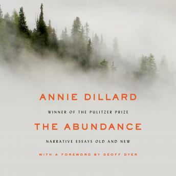 Abundance: Narrative Essays Old and New, Audio book by Annie Dillard
