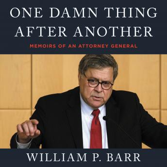 Download One Damn Thing After Another: Memoirs of an Attorney General by William P. Barr