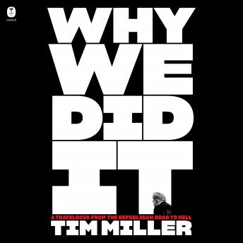 Why We Did It: A Travelogue from the Republican Road to Hell, Audio book by Tim Miller