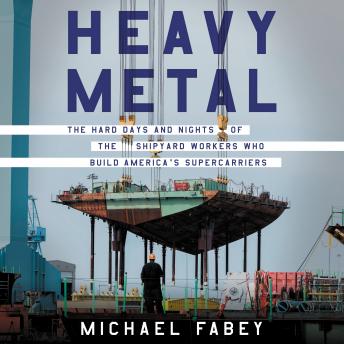 Heavy Metal: The Hard Days and Nights of the Shipyard Workers Who Build America's Supercarriers