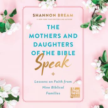 Mothers and Daughters of the Bible Speak: Lessons on Faith from Nine Biblical Families, Shannon Bream