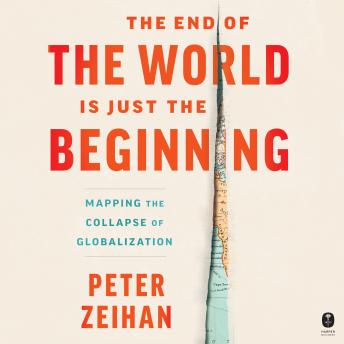 End of the World is Just the Beginning: Mapping the Collapse of Globalization, Peter Zeihan