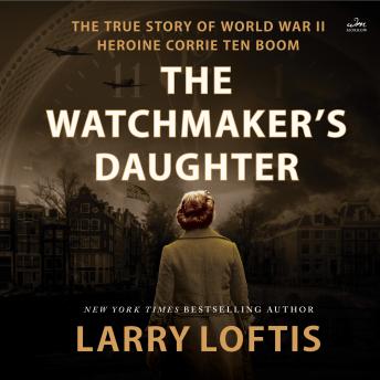 Download Watchmaker's Daughter: The True Story of World War II Heroine Corrie ten Boom by Larry Loftis