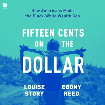 The Fifteen Cents on the Dollar: How Americans Made the Black-White Wealth Gap
